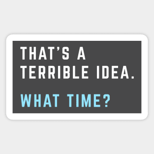 That's a terrible idea. What time? Sticker